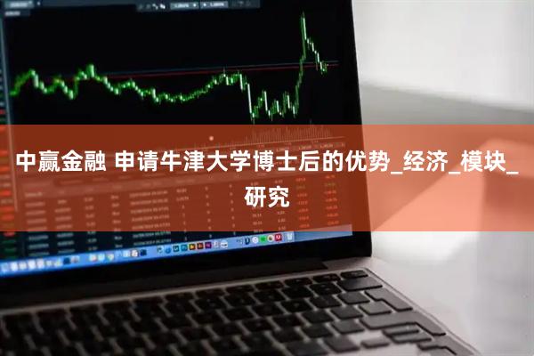 中赢金融 申请牛津大学博士后的优势_经济_模块_研究