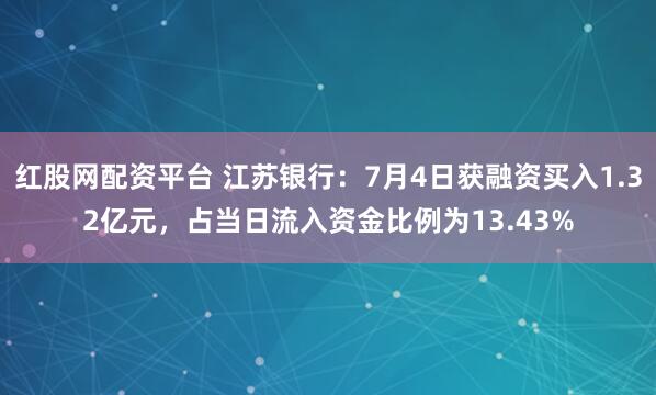 红股网配资平台 江苏银行：7月4日获融资买入1.32亿元，占当日流入资金比例为13.43%