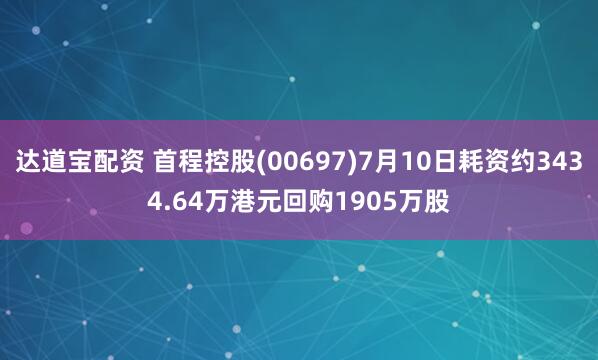 达道宝配资 首程控股(00697)7月10日耗资约3434.64万港元回购1905万股